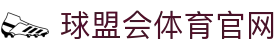 球盟会体育 (中国)官方网站 - QMH SPORTS